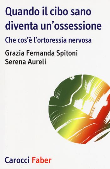 Quando il cibo sano diventare un'ossessione - Grazia Fernanda Spitoni, Serena Aureli - Libro Carocci 2018, I tascabili | Libraccio.it