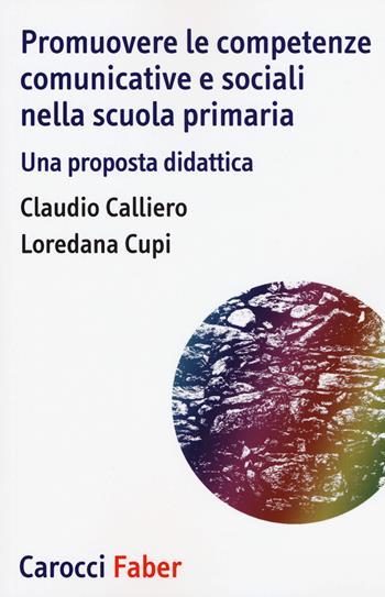 Promuovere le competenze comunicative e sociali nella scuola primaria. Una proposta didattica - Claudio Calliero, Loredana Cupi - Libro Carocci 2019, I tascabili | Libraccio.it
