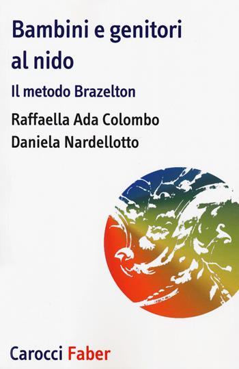 Bambini e genitori al nido. Il metodo Brazelton - Raffaella Ada Colombo, Daniela Nardellotto - Libro Carocci 2019, I tascabili | Libraccio.it