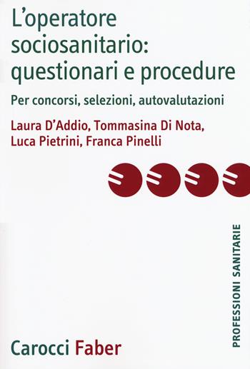 L' operatore sociosanitario: questionari e procedure. Per concorsi, selezioni, autovalutazioni - Laura D'Addio, Tommasina Di Nota, Luca Pietrini - Libro Carocci 2019, Le professioni sanitarie | Libraccio.it