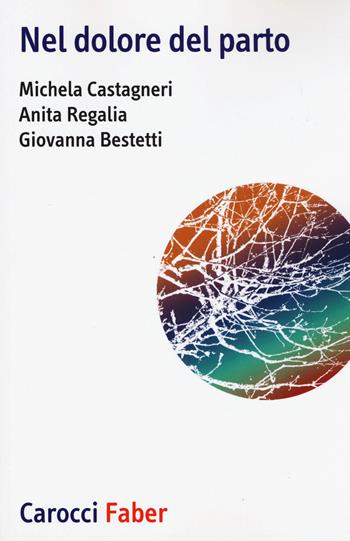 Nel dolore del parto - Mihcela Castagneri, Anita Regalia, Giovanna Bestetti - Libro Carocci 2019, I tascabili | Libraccio.it