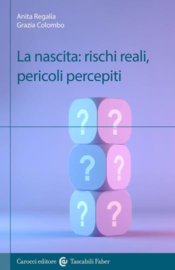La nascita: rischi reali, pericoli percepiti - Anita Regalia, Grazia Colombo - Libro Carocci 2019, I tascabili | Libraccio.it
