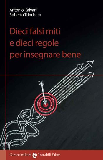 Dieci falsi miti e dieci regole per insegnare bene - Antonio Calvani, Roberto Trinchero - Libro Carocci 2019, I tascabili | Libraccio.it