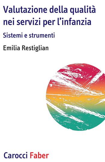 Valutazione della qualità nei servizi per l'infanzia. Sistemi e strumenti - Emilia Restiglian - Libro Carocci 2020 | Libraccio.it