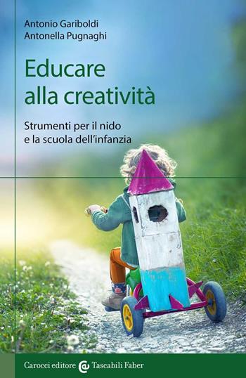 Educare alla creatività. Strumenti per il nido e la scuola dell'infanzia - Antonio Gariboldi, Antonella Pugnaghi - Libro Carocci 2020, I tascabili | Libraccio.it