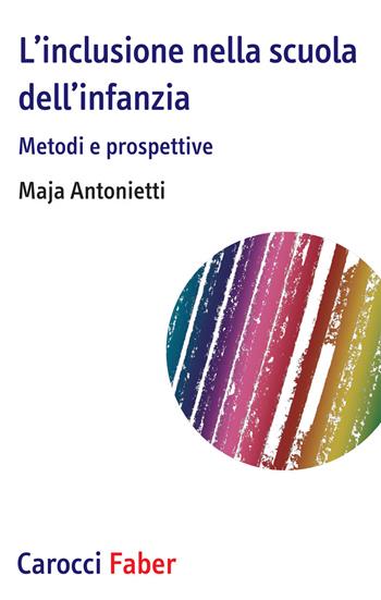 L' inclusione nella scuola dell'infanzia. Metodi e prospettive - Maja Antonietti - Libro Carocci 2020, I tascabili | Libraccio.it