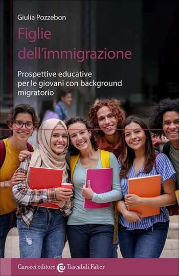 Figlie dell'immigrazione. Prospettive educative per le giovani con background migratorio - Giulia Pozzebon - Libro Carocci 2020, I tascabili | Libraccio.it