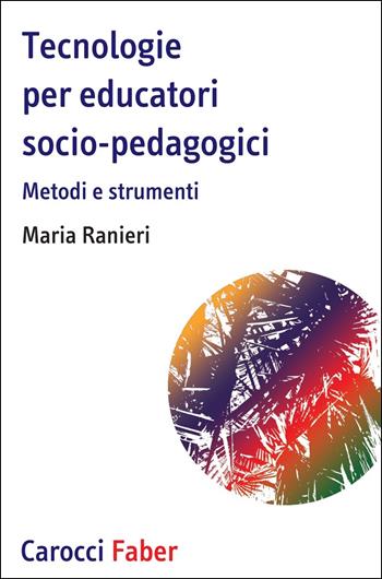 Tecnologie per educatori socio-pedagogici, Metodi e strumenti - Maria Ranieri - Libro Carocci 2020, I tascabili | Libraccio.it