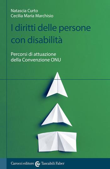I diritti delle persone con disabilità. Percorsi di attuazione della convenzione ONU - Natascia Curto, Cecilia Maria Marchisio - Libro Carocci 2020, I tascabili | Libraccio.it