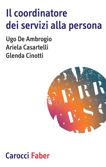 Il coordinatore dei servizi alla persona - Ugo De Ambrogio, Ariela Casartelli, Glenda Cinotti - Libro Carocci 2020, I tascabili | Libraccio.it