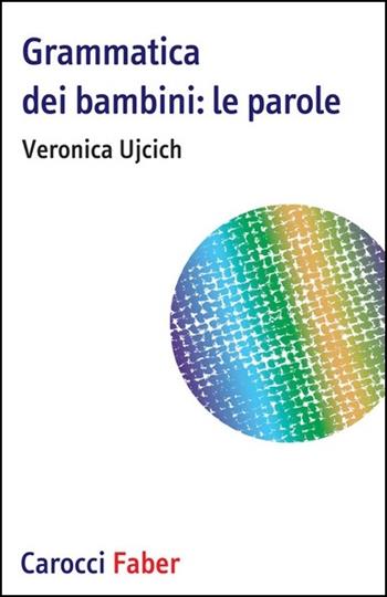 Grammatica dei bambini. Le parole - Veronica Ujcich - Libro Carocci 2020, I tascabili | Libraccio.it