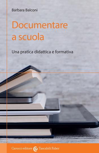 Documentare a scuola. Una pratica didattica e formativa - Barbara Balconi - Libro Carocci 2020, I tascabili | Libraccio.it