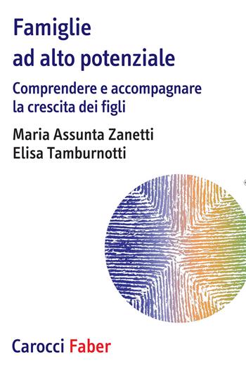 Famiglie ad alto potenziale. Comprendere e accompagnare la crescita dei figli - Maria Assunta Zanetti, Elisa Tamburnotti - Libro Carocci 2020, I tascabili | Libraccio.it