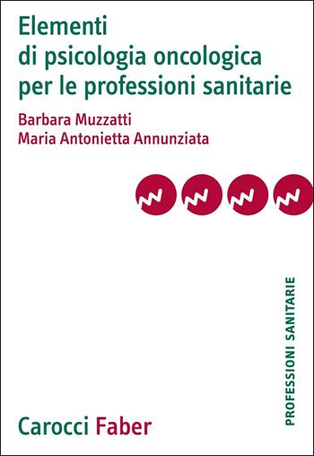 Elementi di psicologia oncologica per le professioni sanitarie - Barbara Muzzatti, Maria Antonietta Annunziata - Libro Carocci 2020, Le professioni sanitarie | Libraccio.it