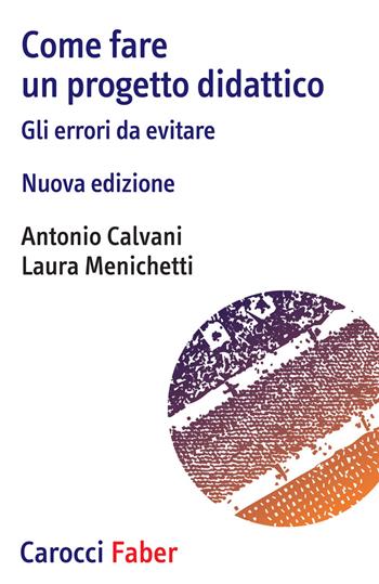 Come fare un progetto didattico. Gli errori da evitare. Nuova ediz. - Antonio Calvani, Laura Menichetti - Libro Carocci 2020 | Libraccio.it