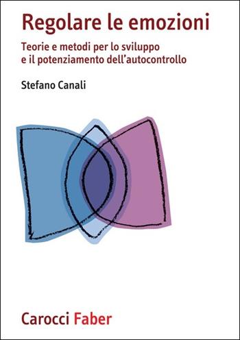 Regolare le emozioni. Teorie e metodi per lo sviluppo e il potenziamento dell'autocontrollo - Stefano Canali - Libro Carocci 2021, I manuali | Libraccio.it