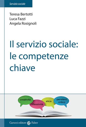 Il servizio sociale: le competenze chiave - Teresa Bertotti, Luca Fazzi, Angela Rosignoli - Libro Carocci 2021, Il servizio sociale | Libraccio.it