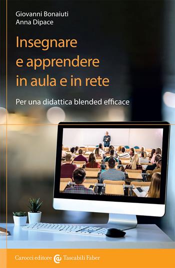 Insegnare e apprendere in aula e in rete. Per una didattica blended efficace - Giovanni Bonaiuti, Anna Dipace - Libro Carocci 2021 | Libraccio.it