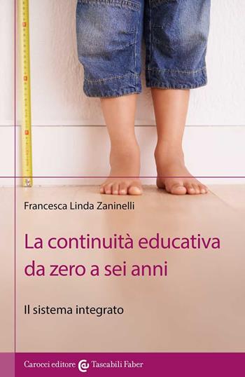 La continuità educativa da zero a sei anni. Il sistema integrato - Francesca Linda Zaninelli - Libro Carocci 2021, I tascabili | Libraccio.it