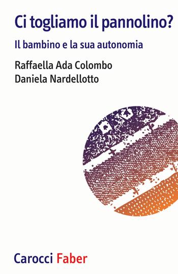 Ci togliamo il pannolino? Il bambino e la sua autonomia - Raffaella Ada Colombo, Daniela Nardellotto - Libro Carocci 2021 | Libraccio.it