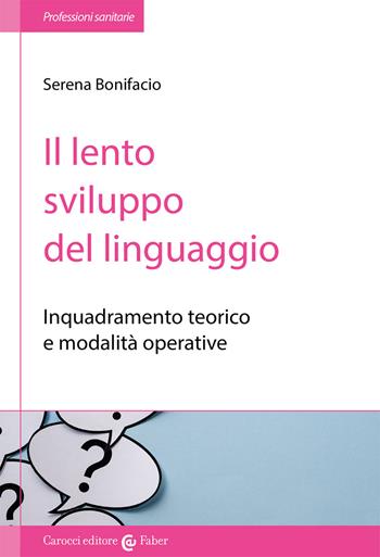 Il lento sviluppo del linguaggio. Inquadramento teorico e modalità operative - Serena Bonifacio - Libro Carocci 2021, Le professioni sanitarie | Libraccio.it