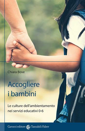 Accogliere i bambini. Le culture dell'ambientamento nei servizi educativi 0-6 - Chiara Bove - Libro Carocci 2022 | Libraccio.it