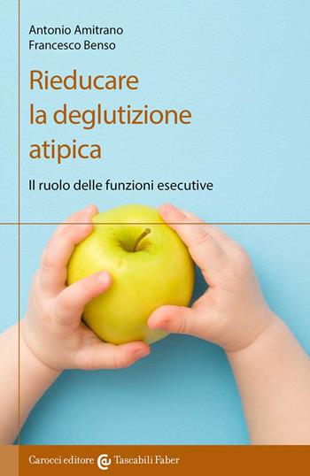 Rieducare la deglutizione atipica. Il ruolo delle funzioni esecutive - Antonio Amitrano, Francesco Benso - Libro Carocci 2022, I tascabili | Libraccio.it