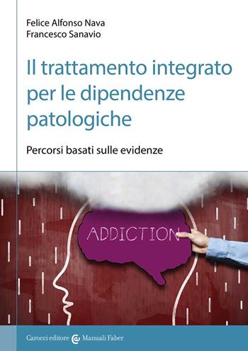 Il trattamento integrato per le dipendenze patologiche. Percorsi basati sulle evidenze - Felice Alfonso Nava, Francesco Sanavio - Libro Carocci 2022, I manuali | Libraccio.it