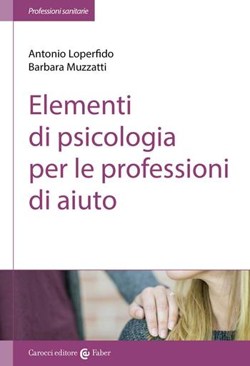 Elementi di psicologia per le professioni di aiuto - Antonio Loperfido, Barbara Muzzatti - Libro Carocci 2022, Le professioni sanitarie | Libraccio.it