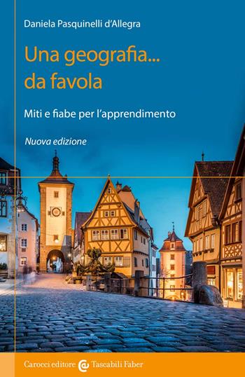 Una geografia... Da favola. Miti e fiabe per l'apprendimento. Nuova ediz. - Daniela Pasquinelli D'Allegra - Libro Carocci 2022, I tascabili | Libraccio.it