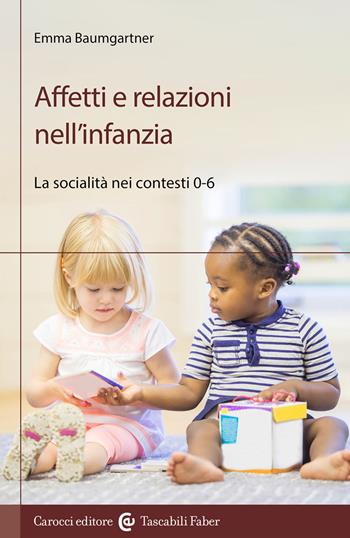 Affetti e relazioni nell'infanzia. La socialità nei contesti 0-6 - Emma Baumgartner - Libro Carocci 2023, I tascabili | Libraccio.it