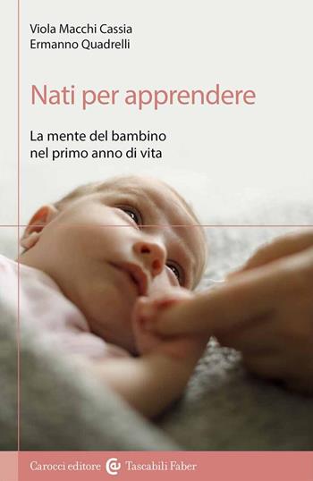Nati per apprendere. La mente del bambino nel primo anno di vita - Viola Macchi Cassia, Ermanno Quadrelli - Libro Carocci 2023, I tascabili | Libraccio.it