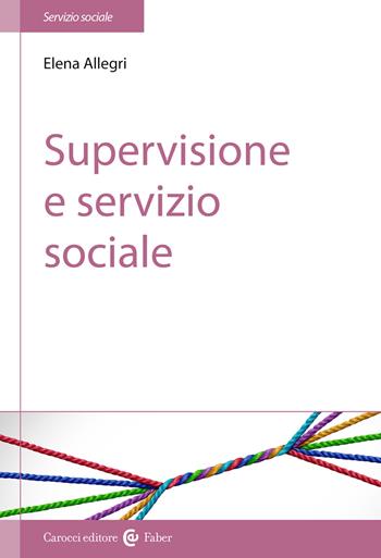 Supervisione e servizio sociale - Elena Allegri - Libro Carocci 2023, Il servizio sociale | Libraccio.it