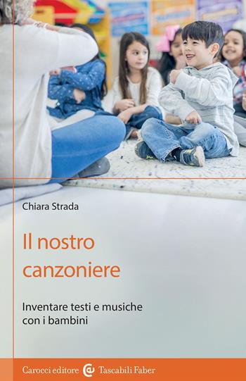 Il nostro canzoniere. Inventare testi e musiche con i bambini - Chiara Strada - Libro Carocci 2023, I tascabili | Libraccio.it
