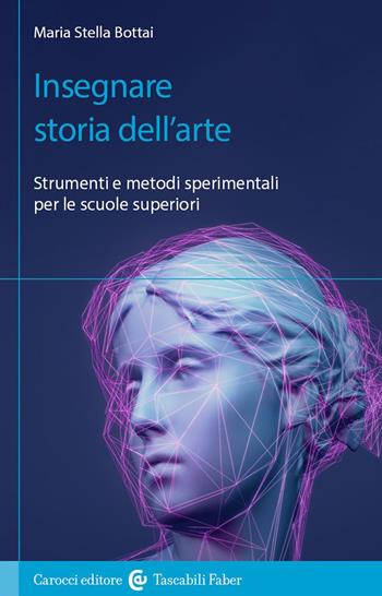 Insegnare storia dell'arte. Strumenti e metodi sperimentali per le scuole superiori - Maria Stella Bottai - Libro Carocci 2023, I tascabili | Libraccio.it