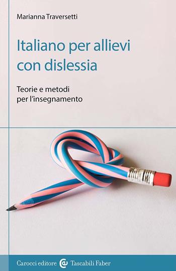 Italiano per allievi con dislessia. Teorie e metodi per l'insegnamento - Marianna Traversetti - Libro Carocci 2023, I tascabili | Libraccio.it