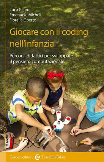 Giocare con il coding nell'infanzia. Percorsi didattici per sviluppare il pensiero computazionale - Emanuele Micheli, Fiorella Operto, Luca Gilardi - Libro Carocci 2024 | Libraccio.it