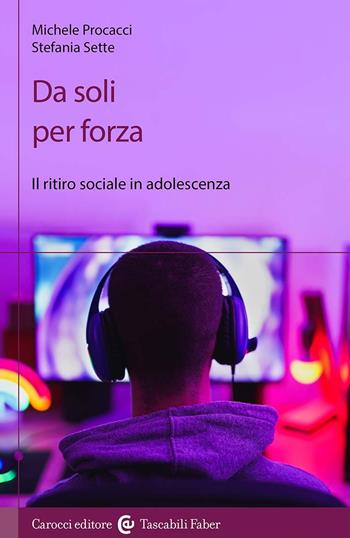 Da soli per forza. Il ritiro sociale in adolescenza - Michele Procacci, Stefania Sette - Libro Carocci 2024, I tascabili | Libraccio.it