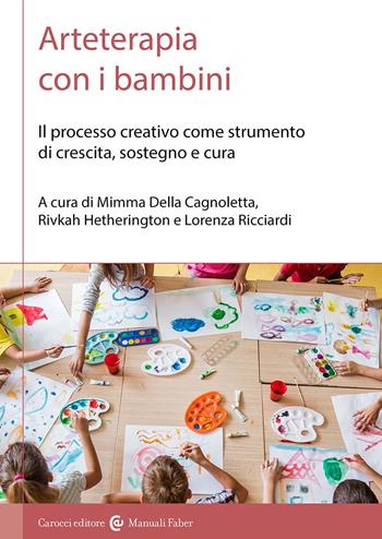 Arteterapia con i bambini. Il processo creativo come strumento di crescita, sostegno e cura - Mimma Della Cagnoletta, Rivkah Hetherington, Lorenza Ricciardi - Libro Carocci 2024, I manuali | Libraccio.it
