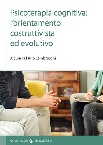 Psicoterapia cognitiva: l'orientamento costruttivista ed evolutivo  - Libro Carocci 2024, I manuali | Libraccio.it
