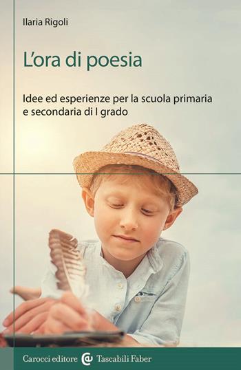 L'ora di poesia. Idee ed esperienze per la scuola primaria e secondaria di primo grado - Ilaria Rigoli - Libro Carocci 2025, I tascabili | Libraccio.it