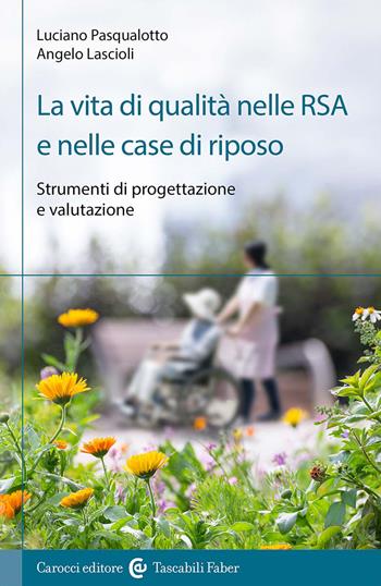 La vita di qualità nelle RSA e nelle case di riposo. Strumenti di progettazione e valutazione - Angelo Lascioli, Luciano Pasqualotto - Libro Carocci 2024, I tascabili | Libraccio.it
