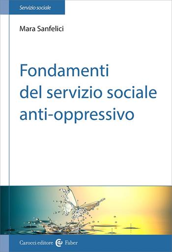 Fondamenti del servizio sociale anti-oppressivo - Mara Sanfelici - Libro Carocci 2024, Il servizio sociale | Libraccio.it