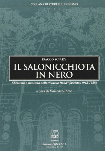 Il salonicchiota in nero. Ebraismo e sionismo nella «Nuova Italia» fascista (1918-1938) - Isacco Sciaky - Libro Belforte Salomone 2008, Studi sul sionismo | Libraccio.it