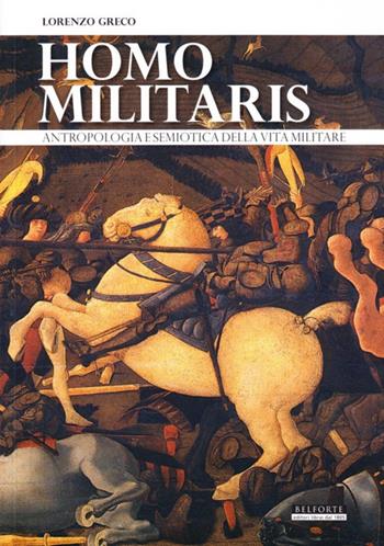 Homo militaris. Antropologia e semiotica della vita militare - Lorenzo Greco - Libro Belforte Salomone 2009, Saggi | Libraccio.it