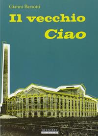 Il vecchio ciao - Gianni Barsotti - Libro Belforte Salomone 2009, Terre d'Etruria | Libraccio.it