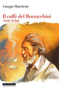 Il caffé dei Borzacchini. Storie da bar - Giorgio Marchetti - Libro Belforte Salomone 2010 | Libraccio.it