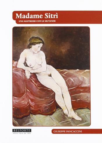 Madame Sitrì. Una maitresse con le mutande - Giuseppe Pancaccini - Libro Belforte Salomone 2010, Quattro mori | Libraccio.it