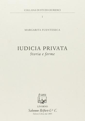Iudicia privata. Storia e forme - Margarita Fuenteseca - Libro Belforte Salomone 2012, Studi giuridici | Libraccio.it