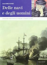 Delle navi e degli uomini. I portoghesi di Livorno: da Toledo a Livorno a Tunisi - Giacomo Nunez - Libro Belforte Salomone 2011, I racconti | Libraccio.it